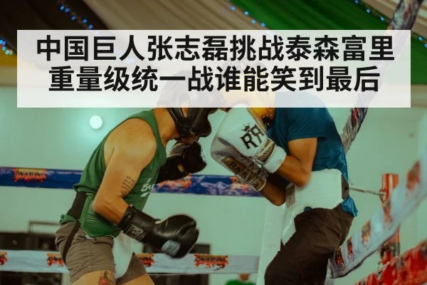 中国巨人张志磊挑战泰森富里重量级统一战谁能笑到最后