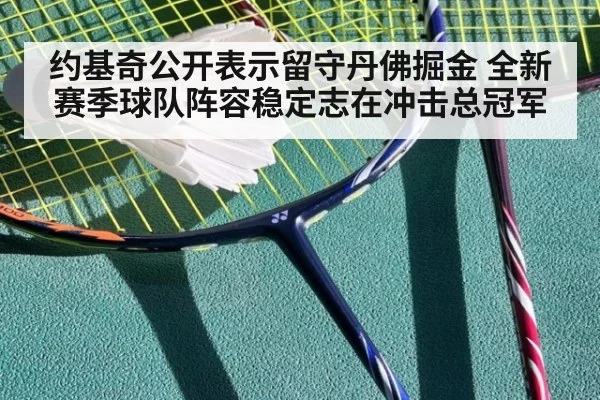 约基奇公开表示留守丹佛掘金 全新赛季球队阵容稳定志在冲击总冠军